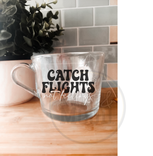 Catch Flights Not Feelings Glass Mug